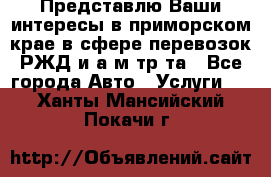 Представлю Ваши интересы в приморском крае в сфере перевозок РЖД и а/м тр-та - Все города Авто » Услуги   . Ханты-Мансийский,Покачи г.